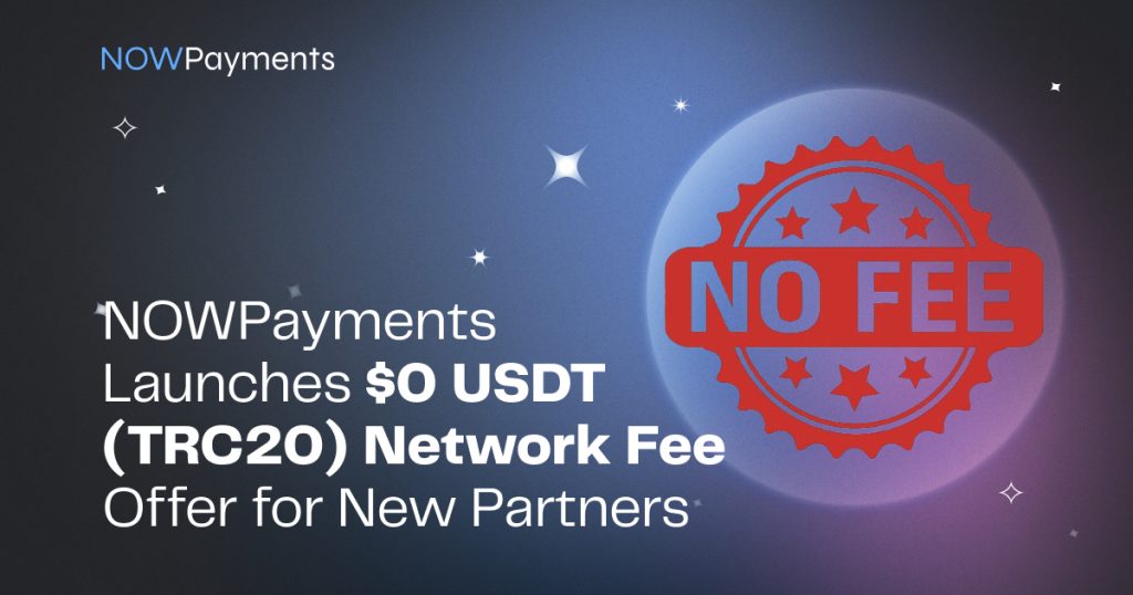 NOWPayments Launches $0 USDT (TRC20) Network Fee Offer For New Partners